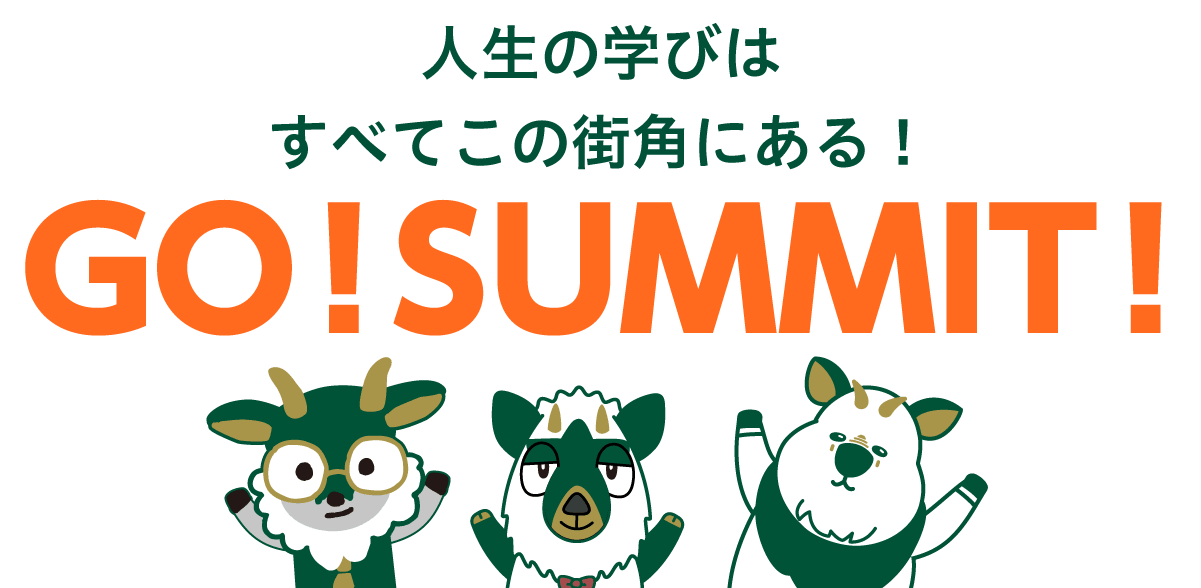 人生の学びはすべてこの街角にある！ GO！SUMMIT！
